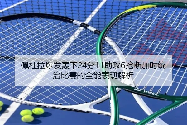 佩杜拉爆发轰下24分11助攻6抢断加时统治比赛的全能表现解析
